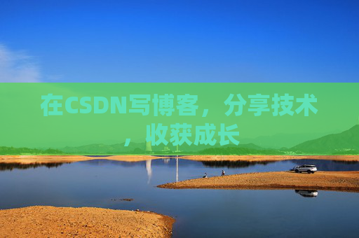 在CSDN写博客，分享技术，收获成长